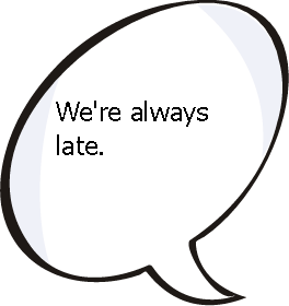 We're alwayss late